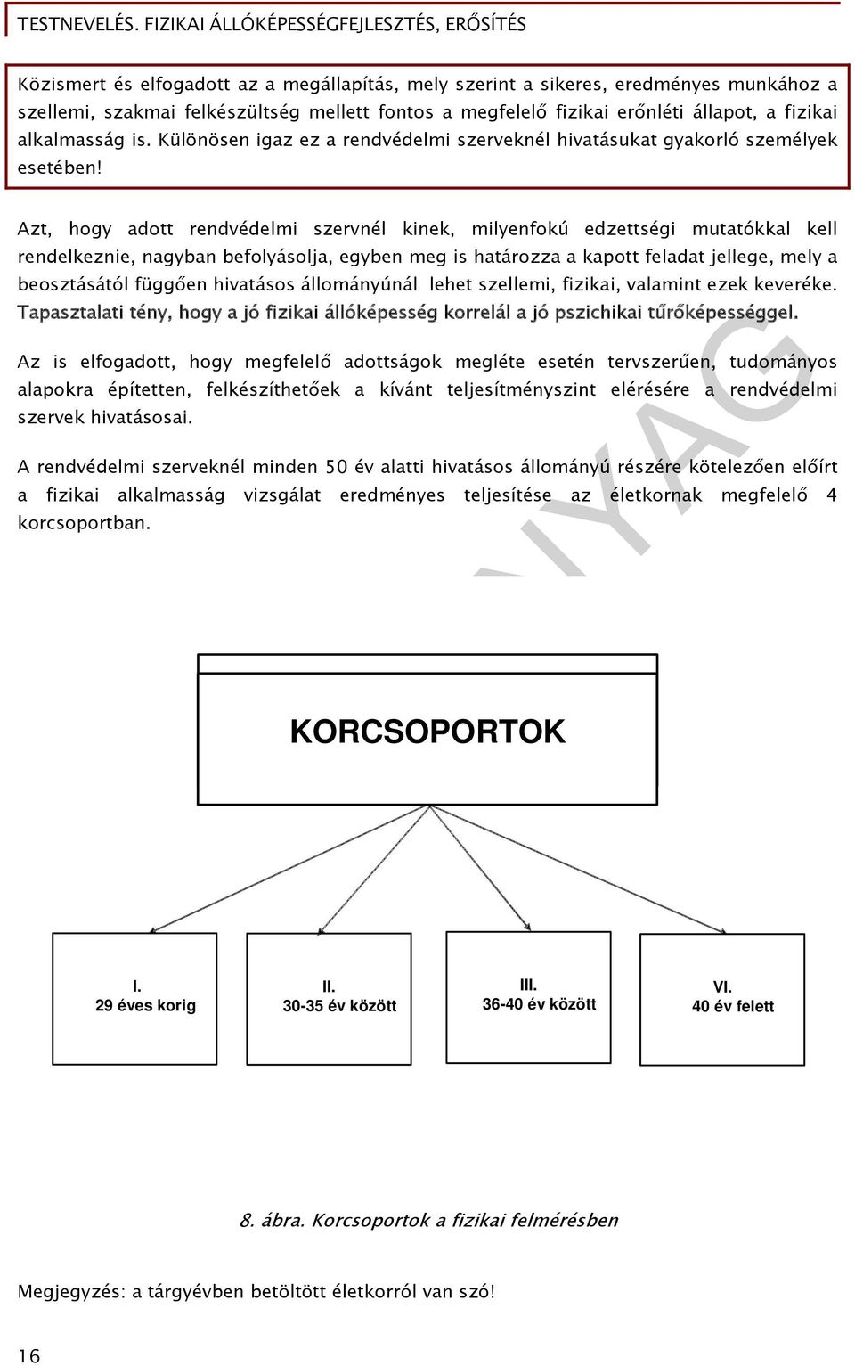 Azt, hogy adott rendvédelmi szervnél kinek, milyenfokú edzettségi mutatókkal kell rendelkeznie, nagyban befolyásolja, egyben meg is határozza a kapott feladat jellege, mely a beosztásától függően