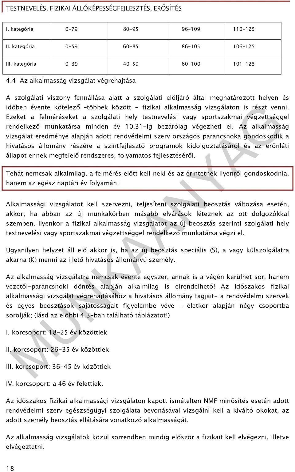 vizsgálaton is részt venni. Ezeket a felméréseket a szolgálati hely testnevelési vagy sportszakmai végzettséggel rendelkező munkatársa minden év 10.31-ig bezárólag végezheti el.