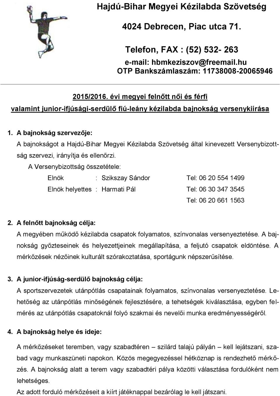 A bajnokság szervezője: A bajnokságot a Hajdú-Bihar Megyei Kézilabda Szövetség által kinevezett Versenybizottság szervezi, irányítja és ellenőrzi.