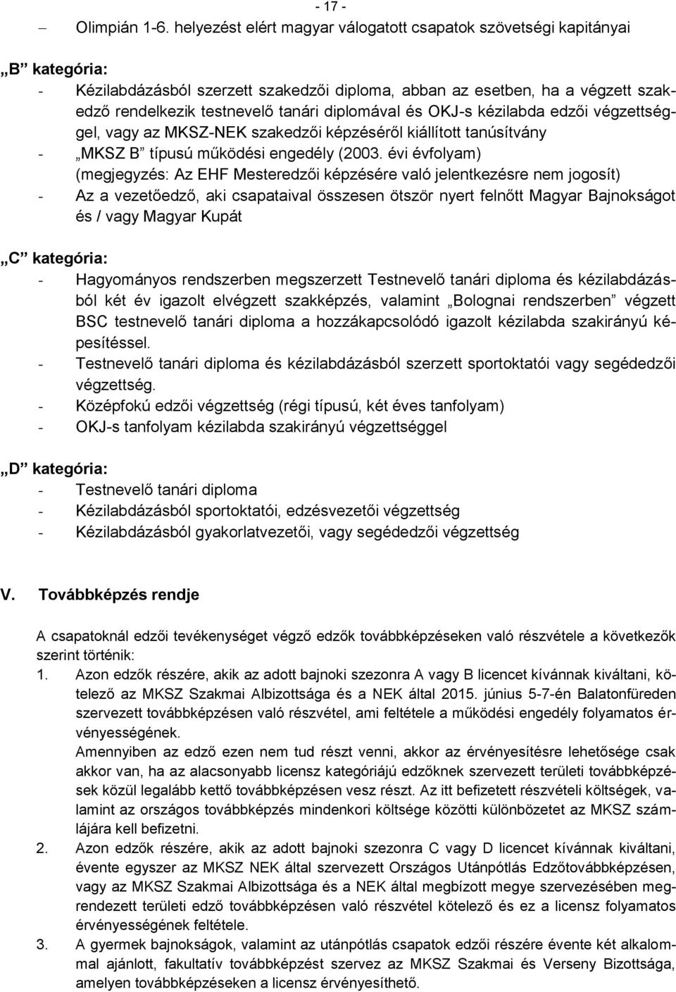 diplomával és OKJ-s kézilabda edzői végzettséggel, vagy az MKSZ-NEK szakedzői képzéséről kiállított tanúsítvány - MKSZ B típusú működési engedély (2003.