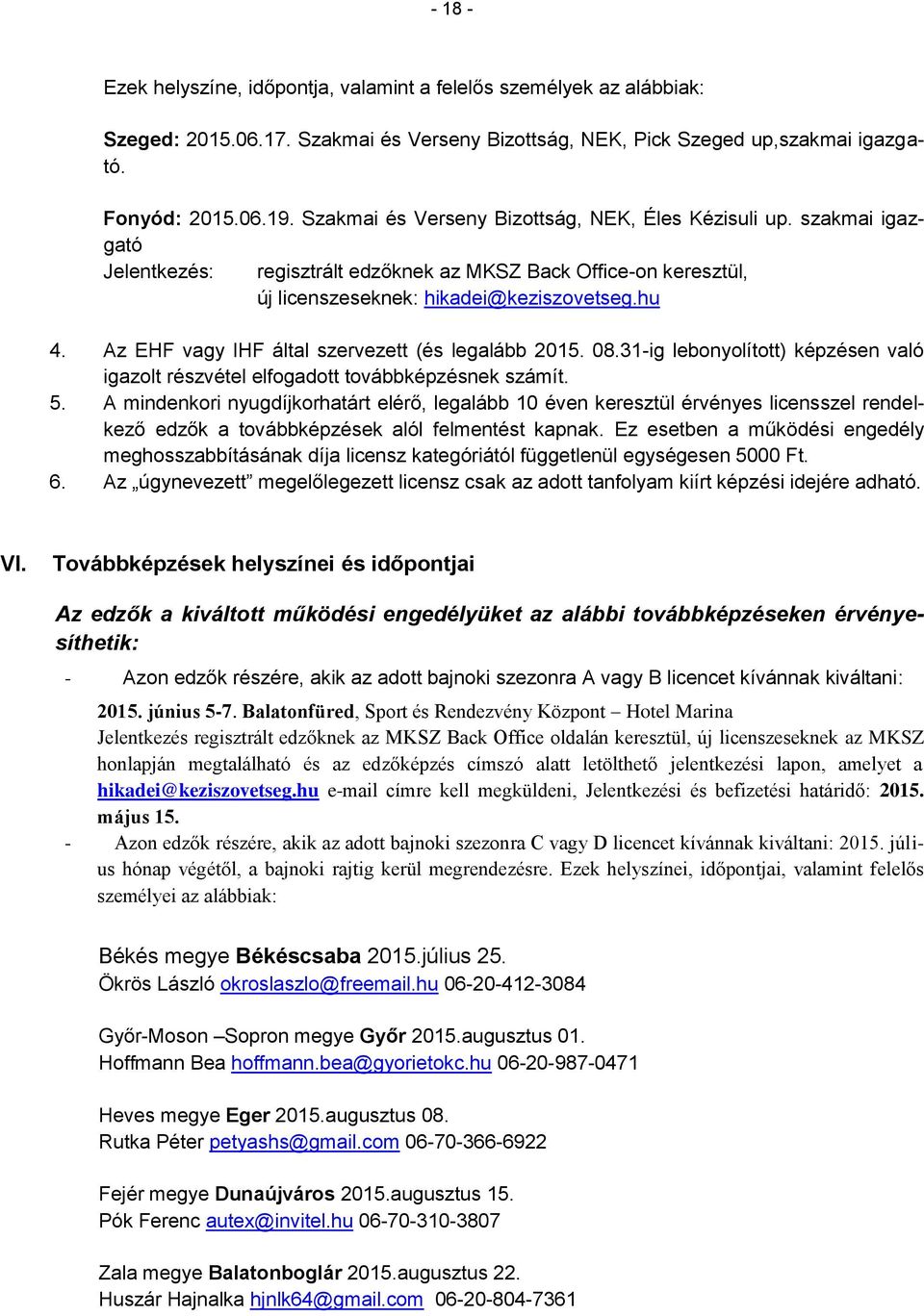 Az EHF vagy IHF által szervezett (és legalább 2015. 08.31-ig lebonyolított) képzésen való igazolt részvétel elfogadott továbbképzésnek számít. 5.