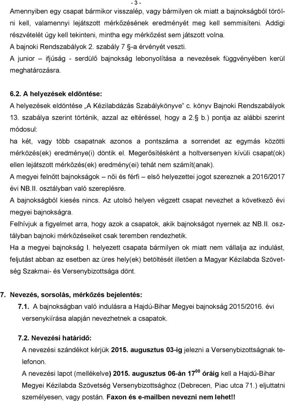 A junior ifjúság - serdülő bajnokság lebonyolítása a nevezések függvényében kerül meghatározásra. 6.2. A helyezések eldöntése: A helyezések eldöntése A Kézilabdázás Szabálykönyve c.