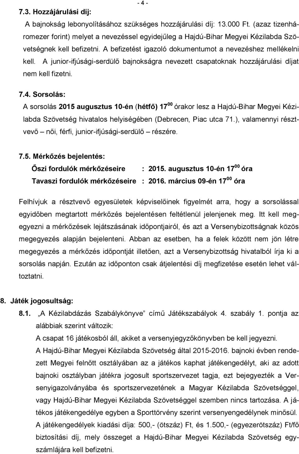 A junior-ifjúsági-serdülő bajnokságra nevezett csapatoknak hozzájárulási díjat nem kell fizetni. 7.4.