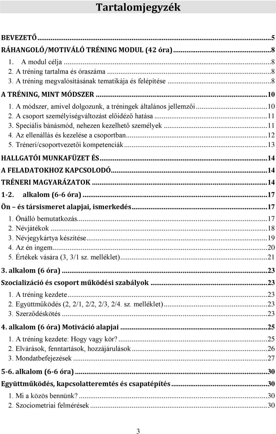 Speciális bánásmód, nehezen kezelhető személyek... 11 4. Az ellenállás és kezelése a csoportban... 12 5. Tréneri/csoportvezetői kompetenciák... 13 HALLGATÓI MUNKAFÜZET ÉS.