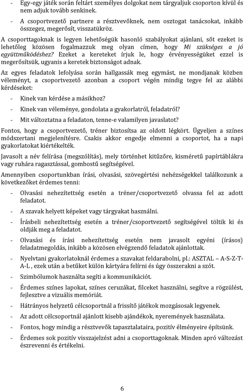 A csoporttagoknak is legyen lehetőségük hasonló szabályokat ajánlani, sőt ezeket is lehetőleg közösen fogalmazzuk meg olyan címen, hogy Mi szükséges a jó együttműködéshez?