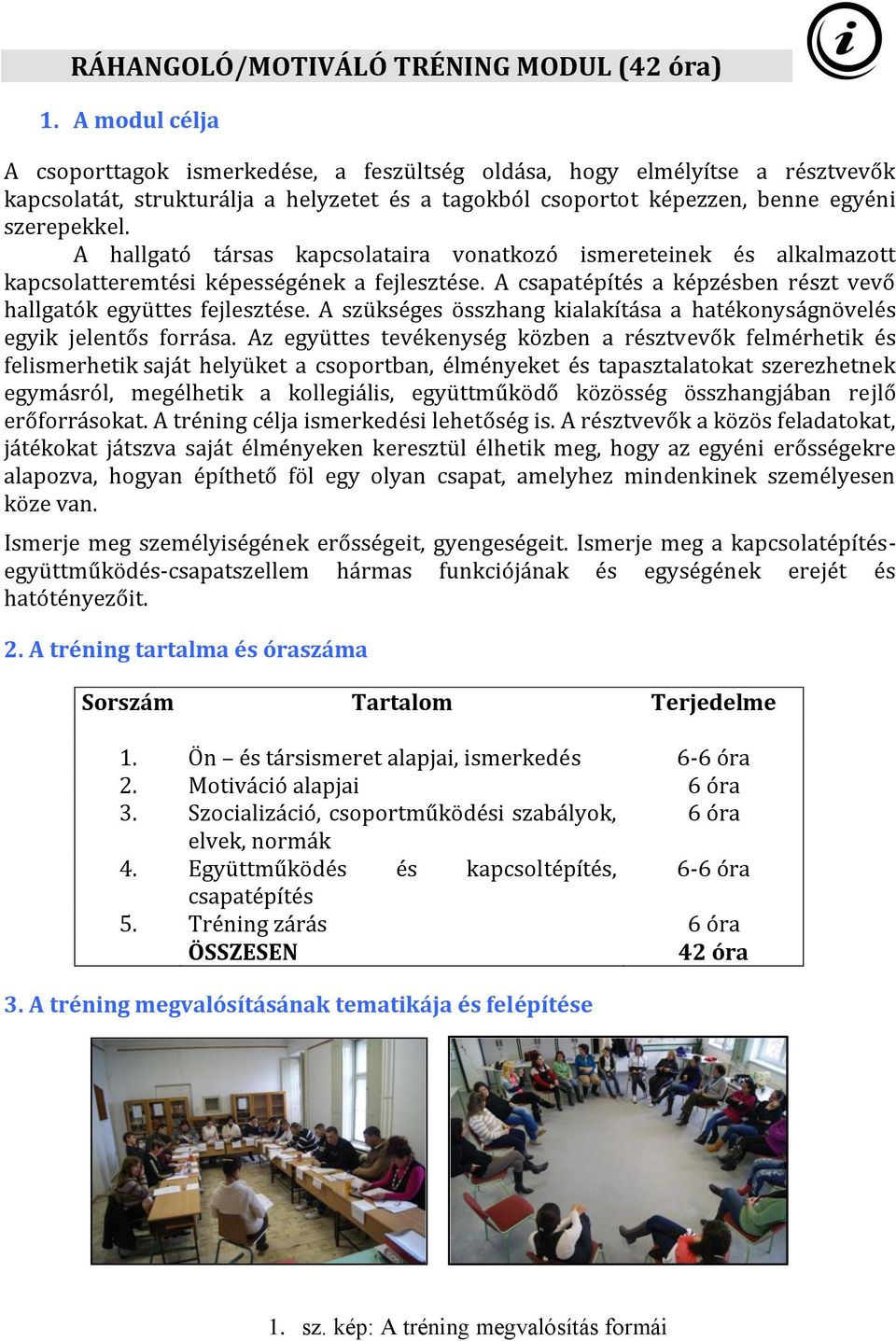 A hallgató társas kapcsolataira vonatkozó ismereteinek és alkalmazott kapcsolatteremtési képességének a fejlesztése. A csapatépítés a képzésben részt vevő hallgatók együttes fejlesztése.