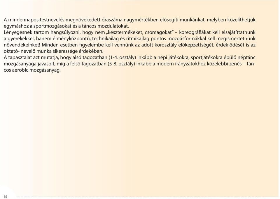 kell megismertetnünk növendékeinket! Minden esetben figyelembe kell vennünk az adott korosztály előképzettségét, érdeklődését is az oktató- nevelő munka sikeressége érdekében.