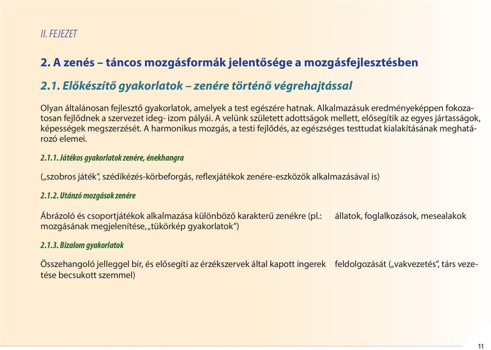 Alkalmazásuk eredményeképpen fokozatosan fejlődnek a szervezet ideg- izom pályái. A velünk született adottságok mellett, elősegítik az egyes jártasságok, képességek megszerzését.