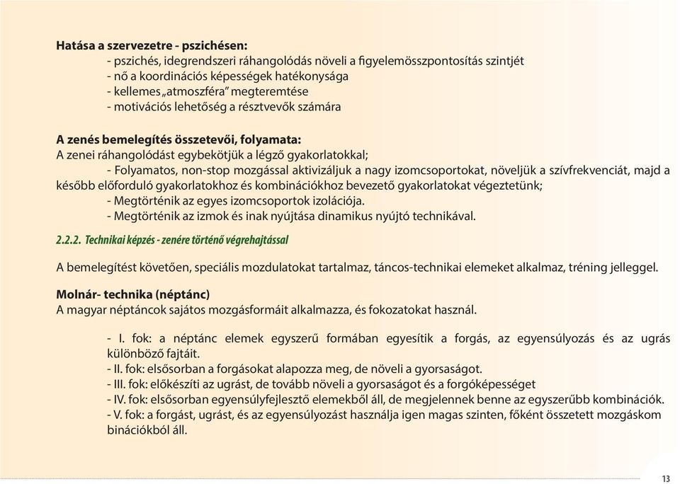 izomcsoportokat, növeljük a szívfrekvenciát, majd a később előforduló gyakorlatokhoz és kombinációkhoz bevezető gyakorlatokat végeztetünk; - Megtörténik az egyes izomcsoportok izolációja.