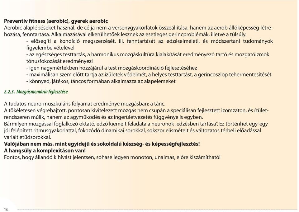 fenntartását az edzéselméleti, és módszertani tudományok figyelembe vételével - az egészséges testtartás, a harmonikus mozgáskultúra kialakítását eredményező tartó és mozgatóizmok tónusfokozását