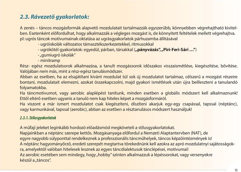 pl: ugrós táncok motívumainak oktatása az ugrásgyakorlatok párhuzamba állításával - ugróiskolák változatos támasztékszerkezetekkel, ritmusokkal - ugrókötél gyakorlatok: egyedül, párban, társakkal (