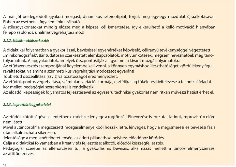 3.2. Etűdök etűdszerkesztés A didaktikai folyamatban a gyakorlással, bevéséssel egyenértéket képviselő, célirányú tevékenységgel végeztetett minikoreográfiák.