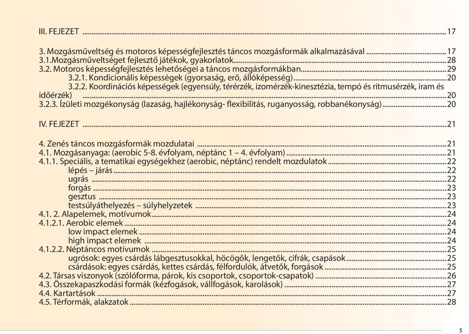 ..20 3.2.3. Ízületi mozgékonyság (lazaság, hajlékonyság- flexibilitás, ruganyosság, robbanékonyság)...20 IV. FEJEZET...21 4. Zenés táncos mozgásformák mozdulatai...21 4.1. Mozgásanyaga: (aerobic 5-8.