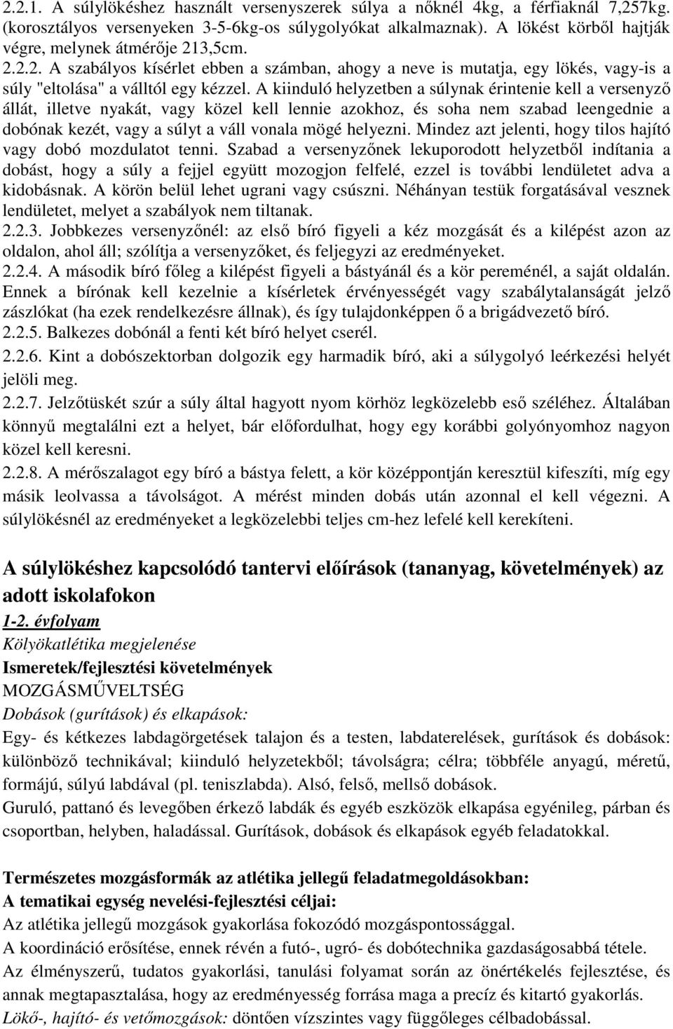 A kiinduló helyzetben a súlynak érintenie kell a versenyző állát, illetve nyakát, vagy közel kell lennie azokhoz, és soha nem szabad leengednie a dobónak kezét, vagy a súlyt a váll vonala mögé