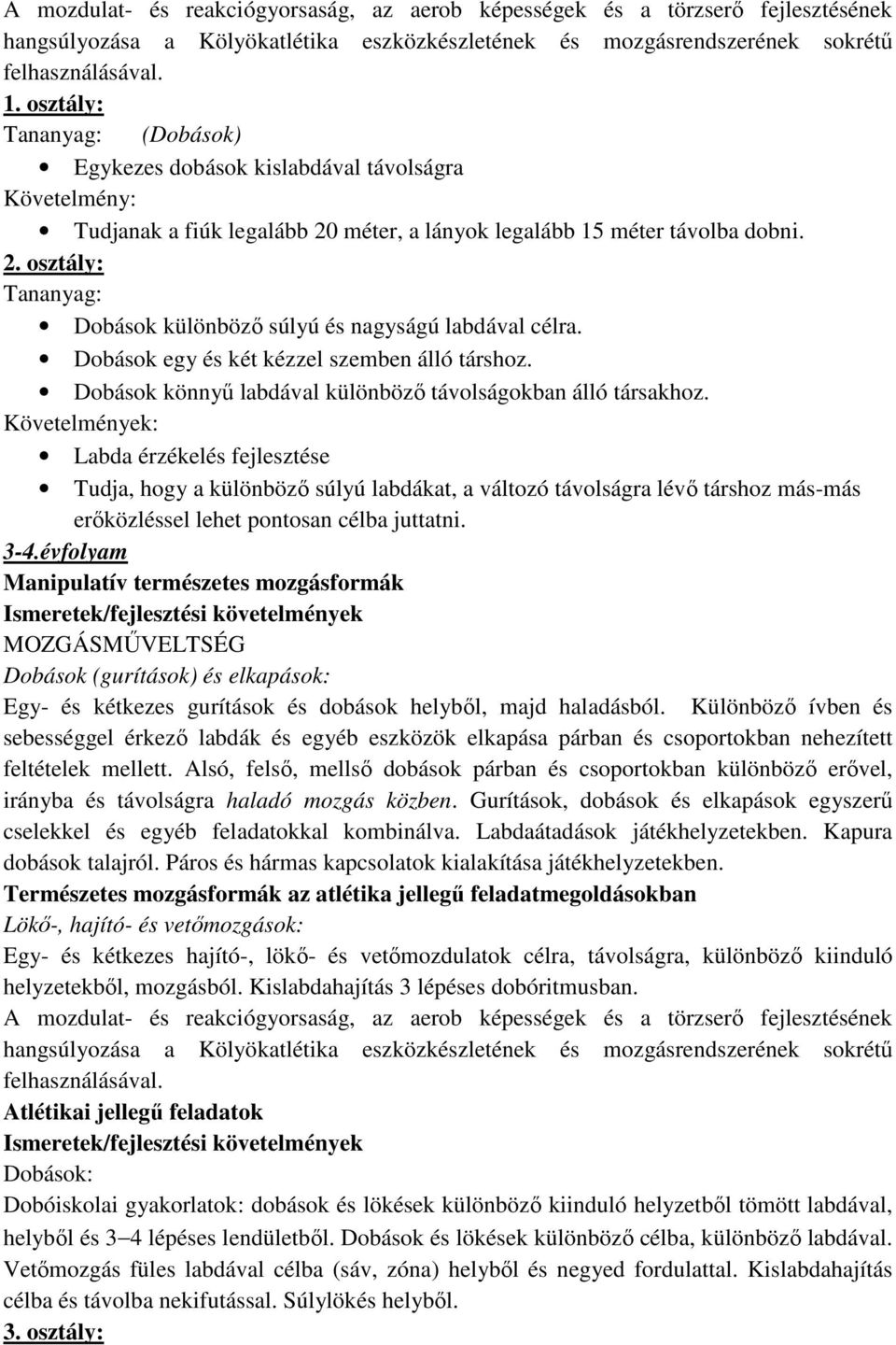 Dobások egy és két kézzel szemben álló társhoz. Dobások könnyű labdával különböző távolságokban álló társakhoz.