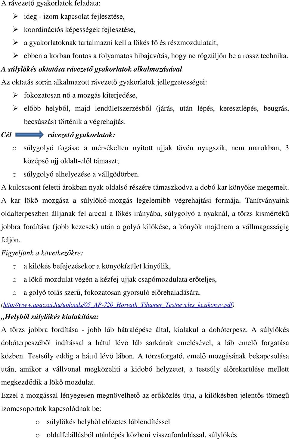 A súlylökés oktatása rávezető gyakorlatok alkalmazásával Az oktatás során alkalmazott rávezető gyakorlatok jellegzetességei: fokozatosan nő a mozgás kiterjedése, előbb helyből, majd