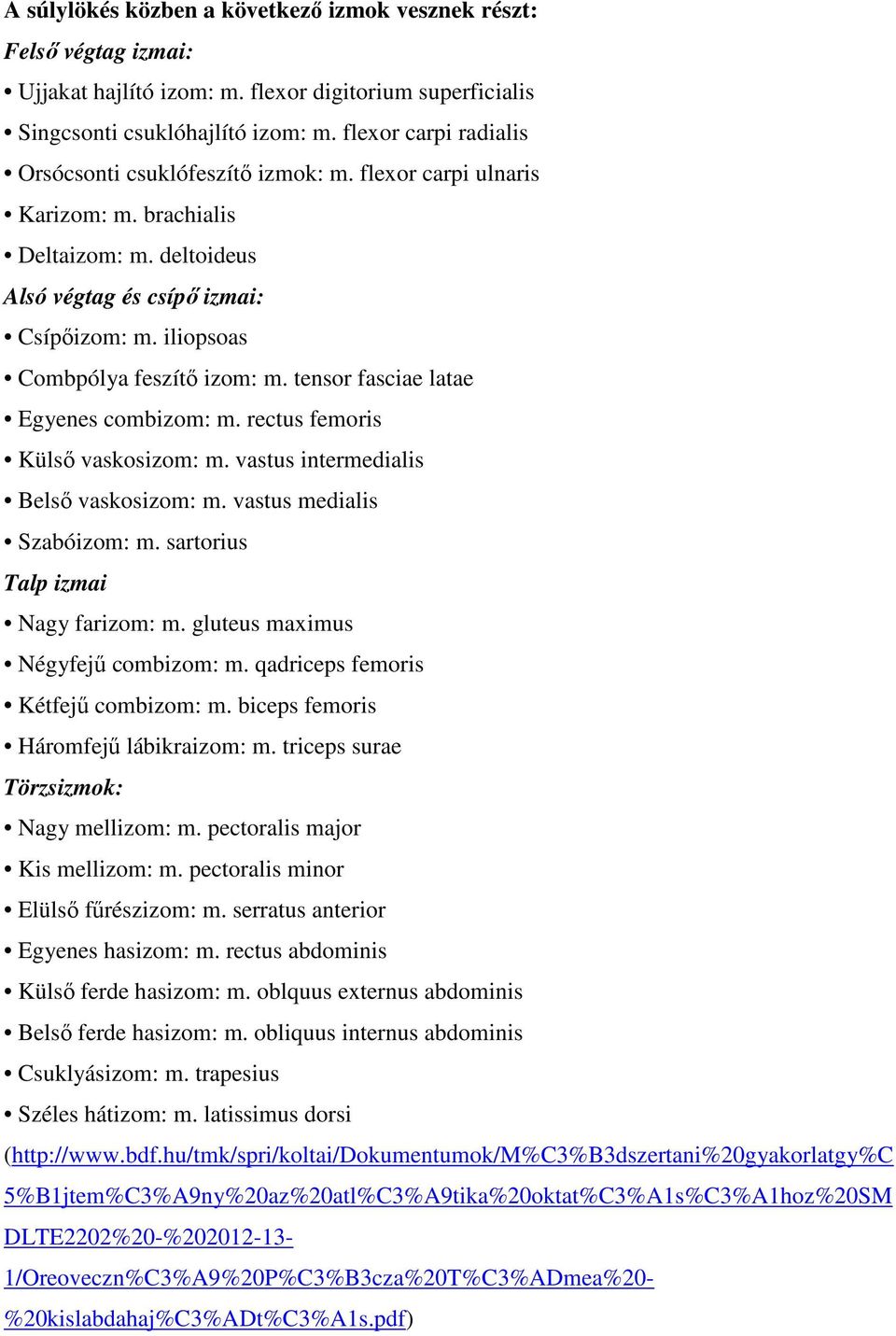 iliopsoas Combpólya feszítő izom: m. tensor fasciae latae Egyenes combizom: m. rectus femoris Külső vaskosizom: m. vastus intermedialis Belső vaskosizom: m. vastus medialis Szabóizom: m.