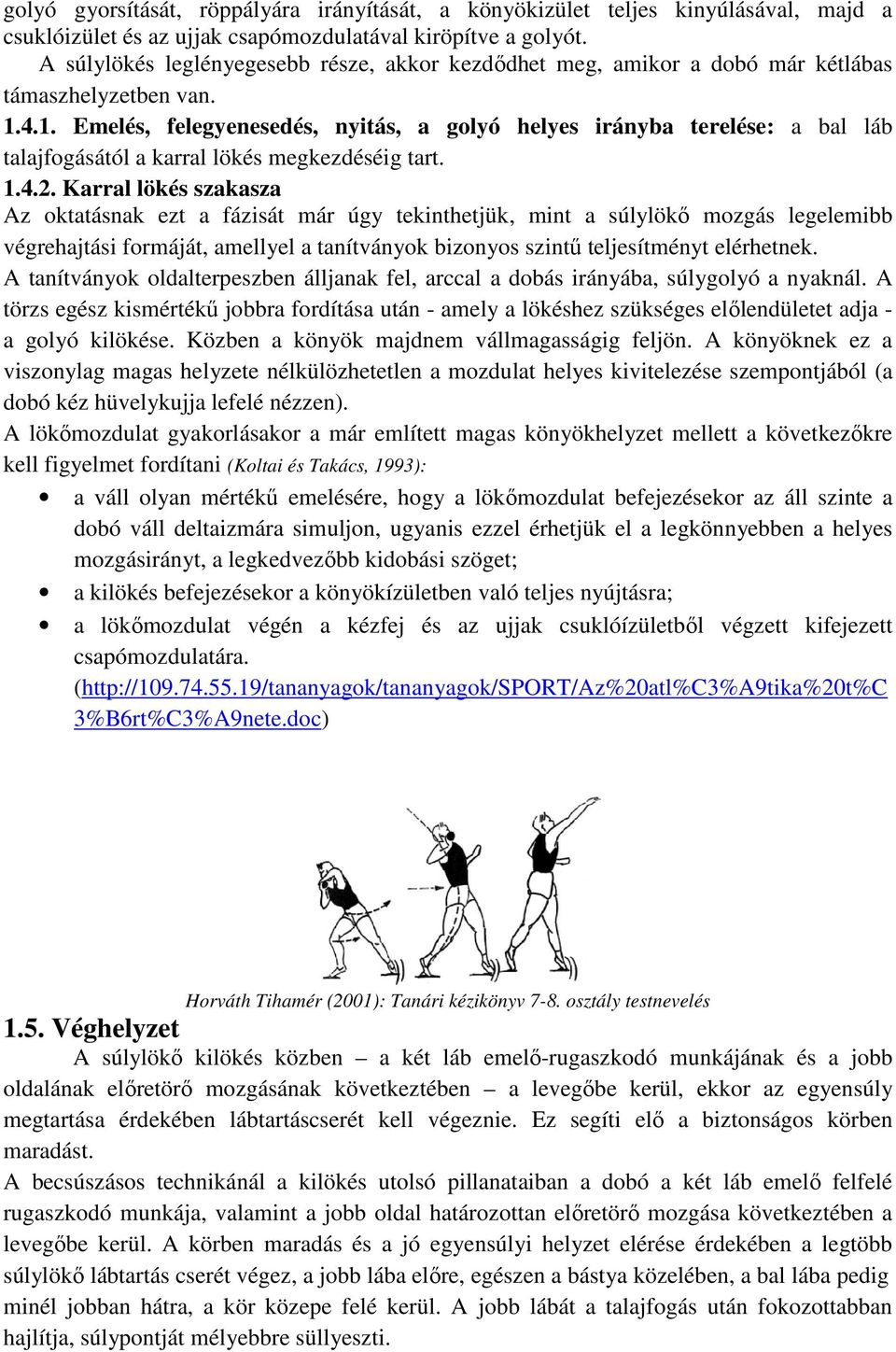4.1. Emelés, felegyenesedés, nyitás, a golyó helyes irányba terelése: a bal láb talajfogásától a karral lökés megkezdéséig tart. 1.4.2.