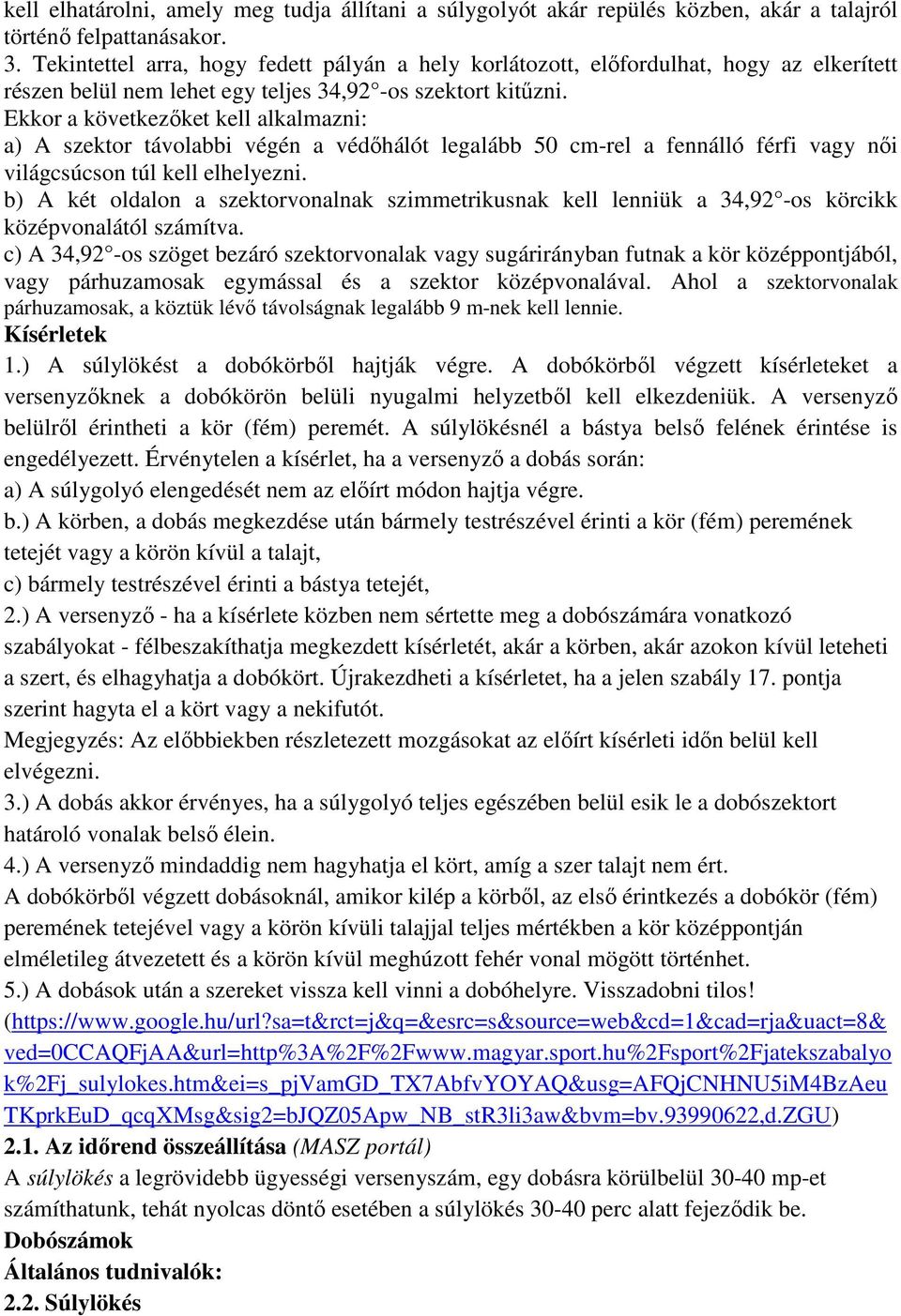 Ekkor a következőket kell alkalmazni: a) A szektor távolabbi végén a védőhálót legalább 50 cm-rel a fennálló férfi vagy női világcsúcson túl kell elhelyezni.