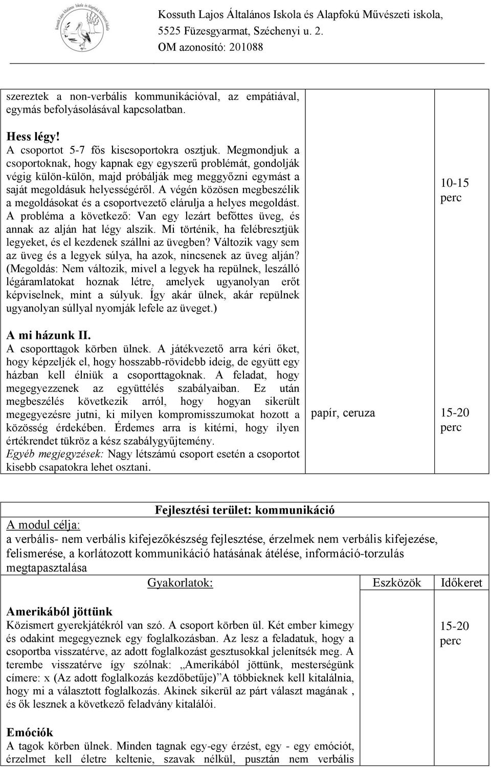 A végén közösen megbeszélik a megoldásokat és a csoportvezető elárulja a helyes megoldást. A probléma a következő: Van egy lezárt befőttes üveg, és annak az alján hat légy alszik.