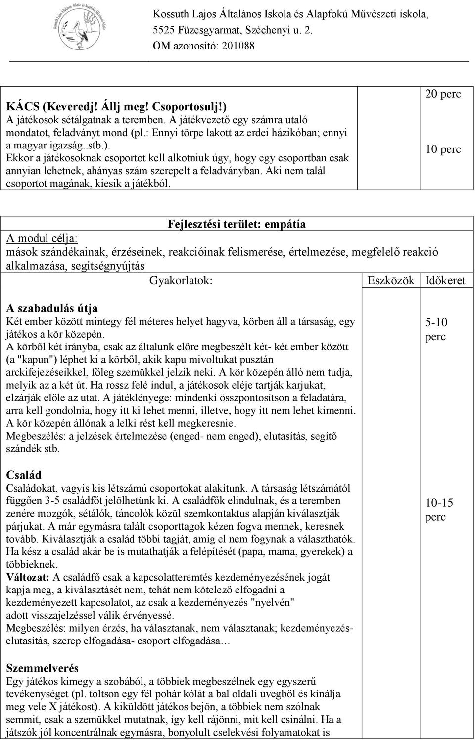 Ekkor a játékosoknak csoportot kell alkotniuk úgy, hogy egy csoportban csak annyian lehetnek, ahányas szám szerepelt a feladványban. Aki nem talál csoportot magának, kiesik a játékból.