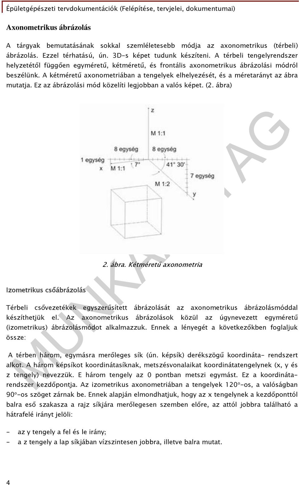 A kétméretű axonometriában a tengelyek elhelyezését, és a méretarányt az ábra mutatja. Ez az ábrázolási mód közelíti legjobban a valós képet. (2. ábra) Izometrikus csőábrázolás 2. ábra. Kétméretű axonometria Térbeli csővezetékek egyszerűsített ábrázolását az axonometrikus ábrázolásmóddal készíthetjük el.