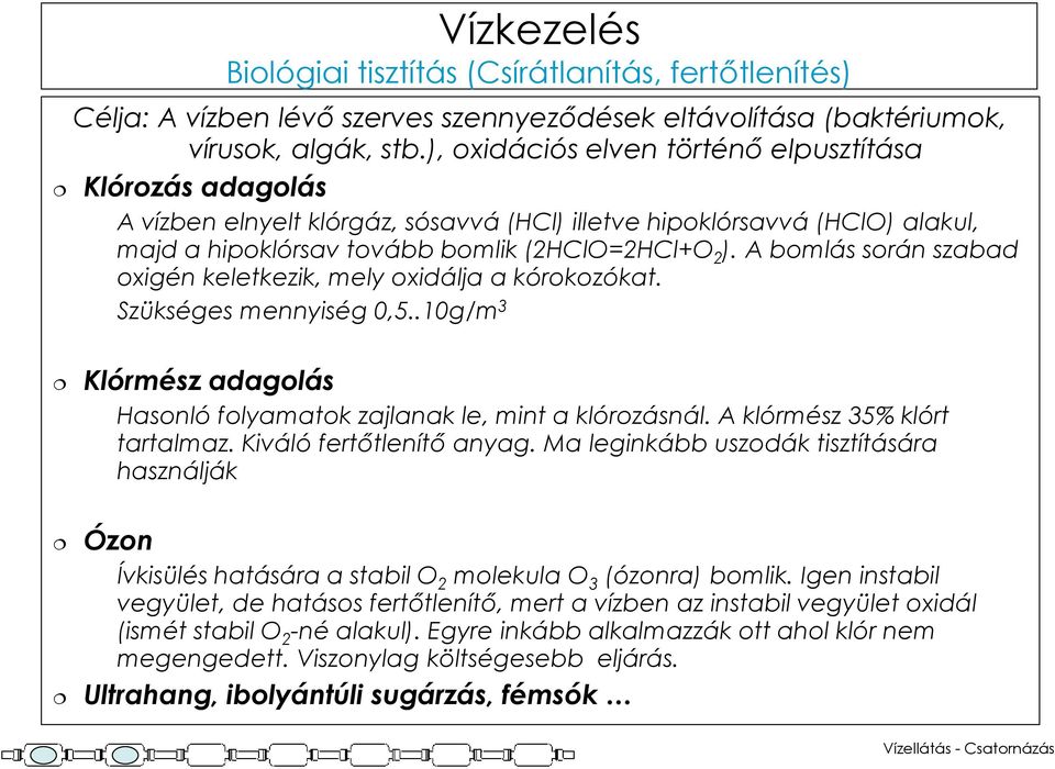 A bomlás során szabad oxigén keletkezik, mely oxidálja a kórokozókat. Szükséges mennyiség 0,5..10g/m 3 Klórmész adagolás Hasonló folyamatok zajlanak le, mint a klórozásnál.