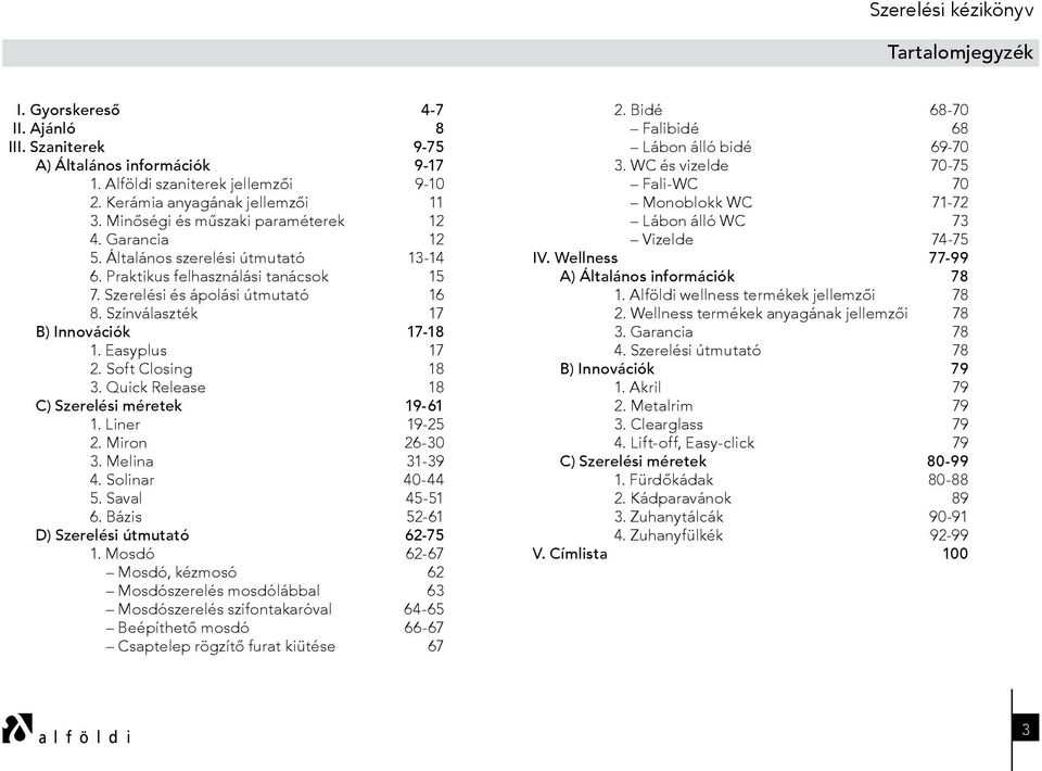 Színválaszték 17 B) Innovációk 17-18 1. Easyplus 17 2. Soft Closing 18 3. Quick Release 18 C) 19-61 1. Liner 19-25 2. Miron 26-30 3. Melina 31-39 4. Solinar 40-44 5. Saval 45-51 6.