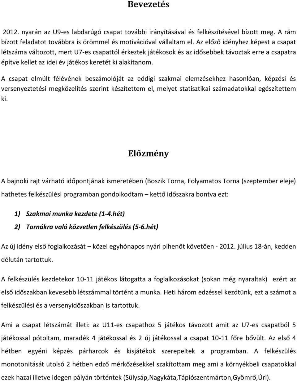 A csapat elmúlt félévének beszámolóját az eddigi szakmai elemzésekhez hasonlóan, képzési és versenyeztetési megközelítés szerint készítettem el, melyet statisztikai számadatokkal egészítettem ki.