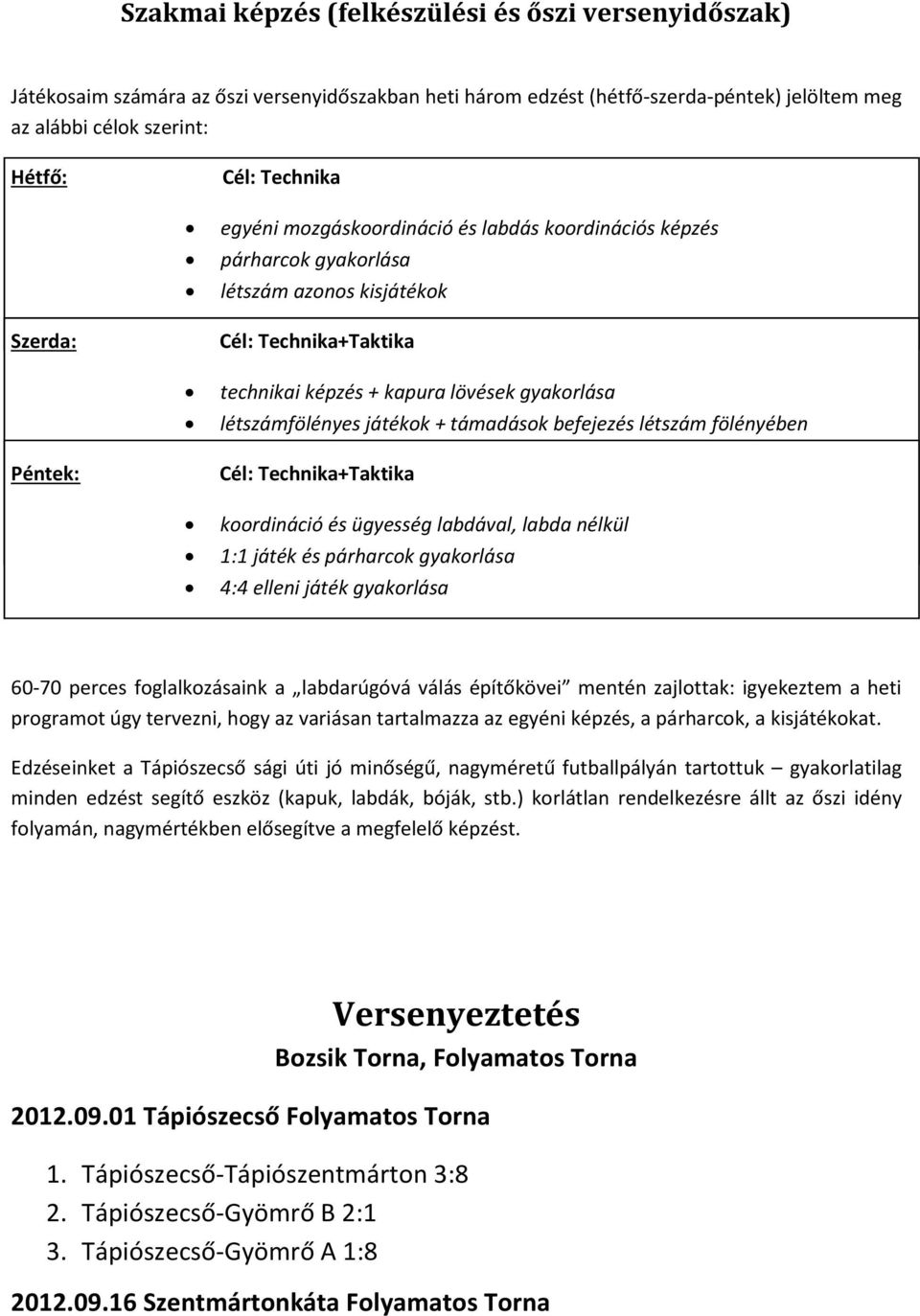 játékok + támadások befejezés létszám fölényében Péntek: Cél: Technika+Taktika koordináció és ügyesség labdával, labda nélkül 1:1 játék és párharcok gyakorlása 4:4 elleni játék gyakorlása 60-70