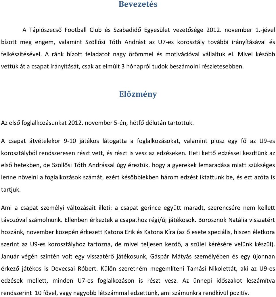 Mivel később vettük át a csapat irányítását, csak az elmúlt 3 hónapról tudok beszámolni részletesebben. Előzmény Az első foglalkozásunkat 2012. november 5-én, hétfő délután tartottuk.