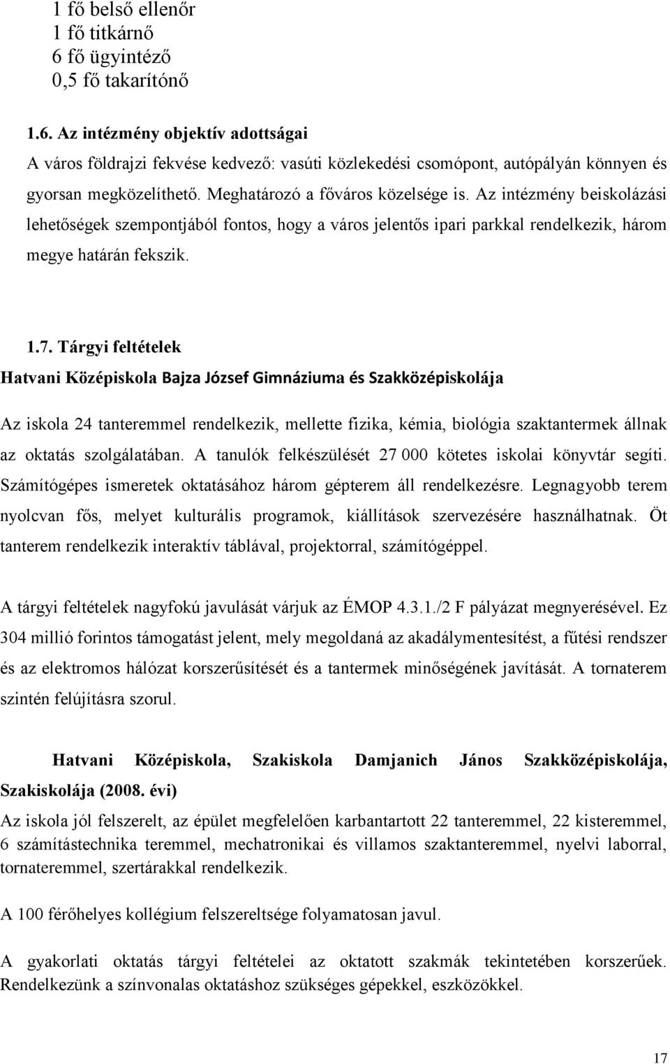 Tárgyi feltételek Hatvani Középiskola Bajza József Gimnáziuma és Szakközépiskolája Az iskola 4 tanteremmel rendelkezik, mellette fizika, kémia, biológia szaktantermek állnak az oktatás szolgálatában.