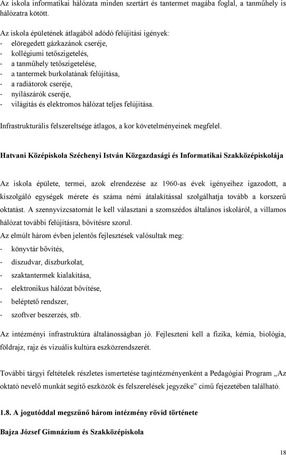 radiátorok cseréje, - nyílászárók cseréje, - világítás és elektromos hálózat teljes felújítása. Infrastrukturális felszereltsége átlagos, a kor követelményeinek megfelel.