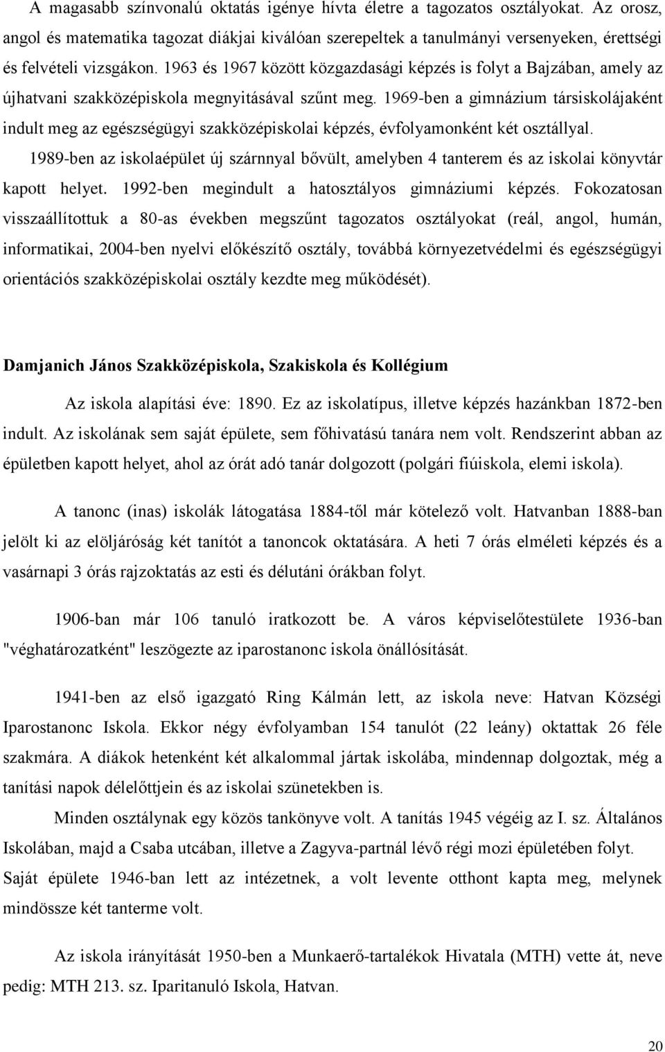 963 és 967 között közgazdasági képzés is folyt a Bajzában, amely az újhatvani szakközépiskola megnyitásával szűnt meg.