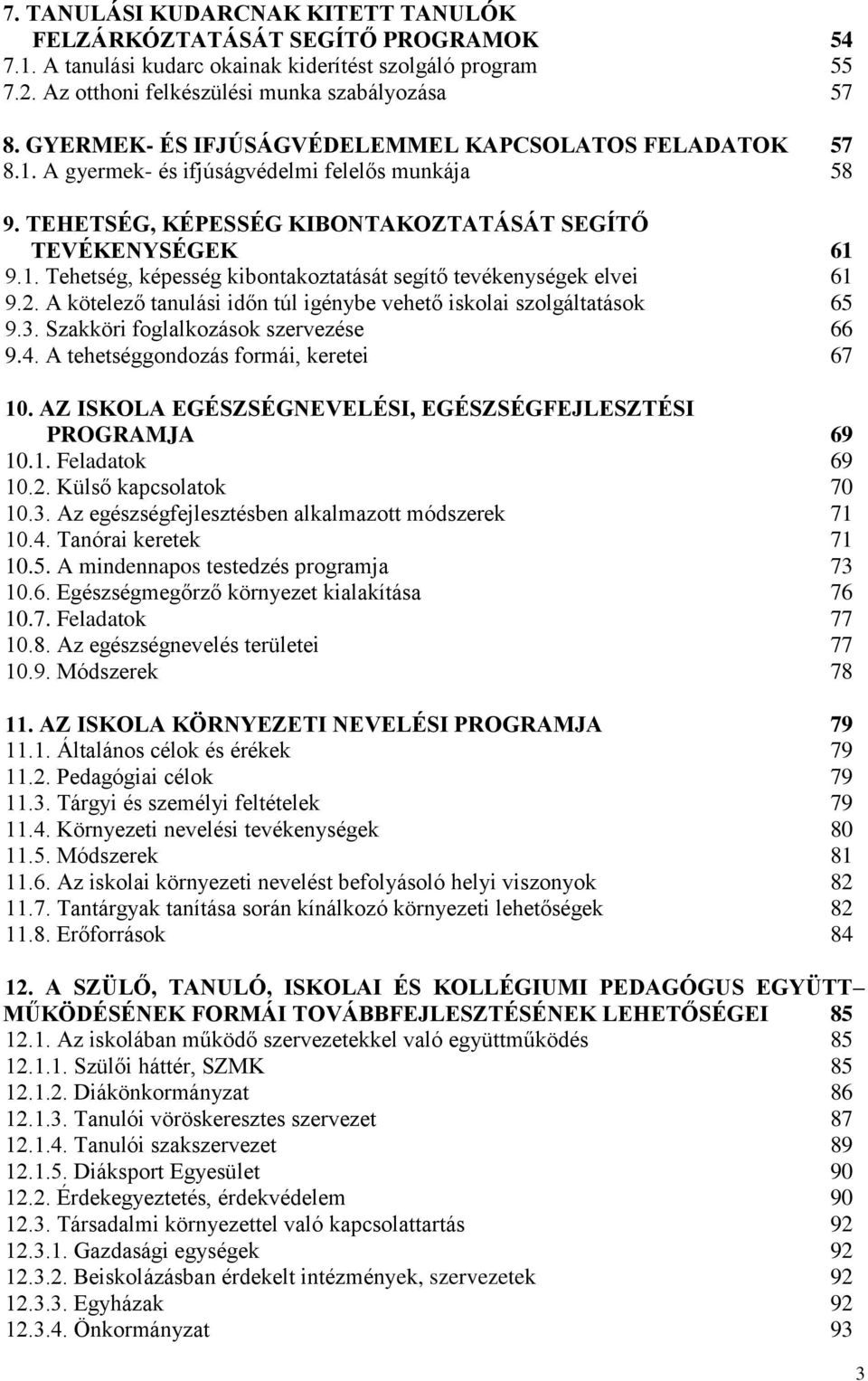 . Tehetség, képesség kibontakoztatását segítő tevékenységek elvei 6 9.. A kötelező tanulási időn túl igénybe vehető iskolai szolgáltatások 65 9.3. Szakköri foglalkozások szervezése 66 9.4.