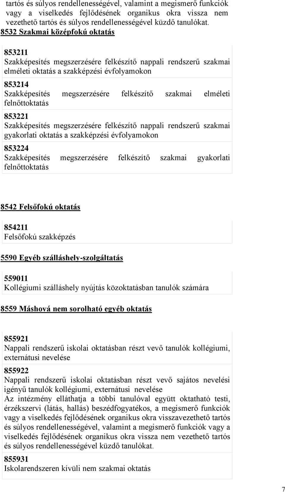 elméleti felnőttoktatás 853 Szakképesítés megszerzésére felkészítő nappali rendszerű szakmai gyakorlati oktatás a szakképzési évfolyamokon 8534 Szakképesítés megszerzésére felkészítő szakmai