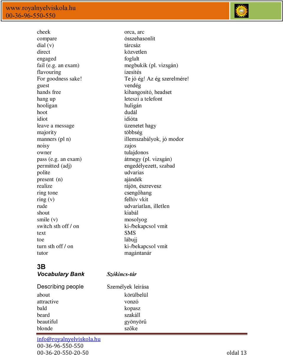 present (n) realize ring tone ring (v) rude shout smile (v) switch sth off / on text toe turn sth off / on tutor 3B Vocabulary Bank orca, arc összehasonlít tárcsáz közvetlen foglalt megbukik (pl.