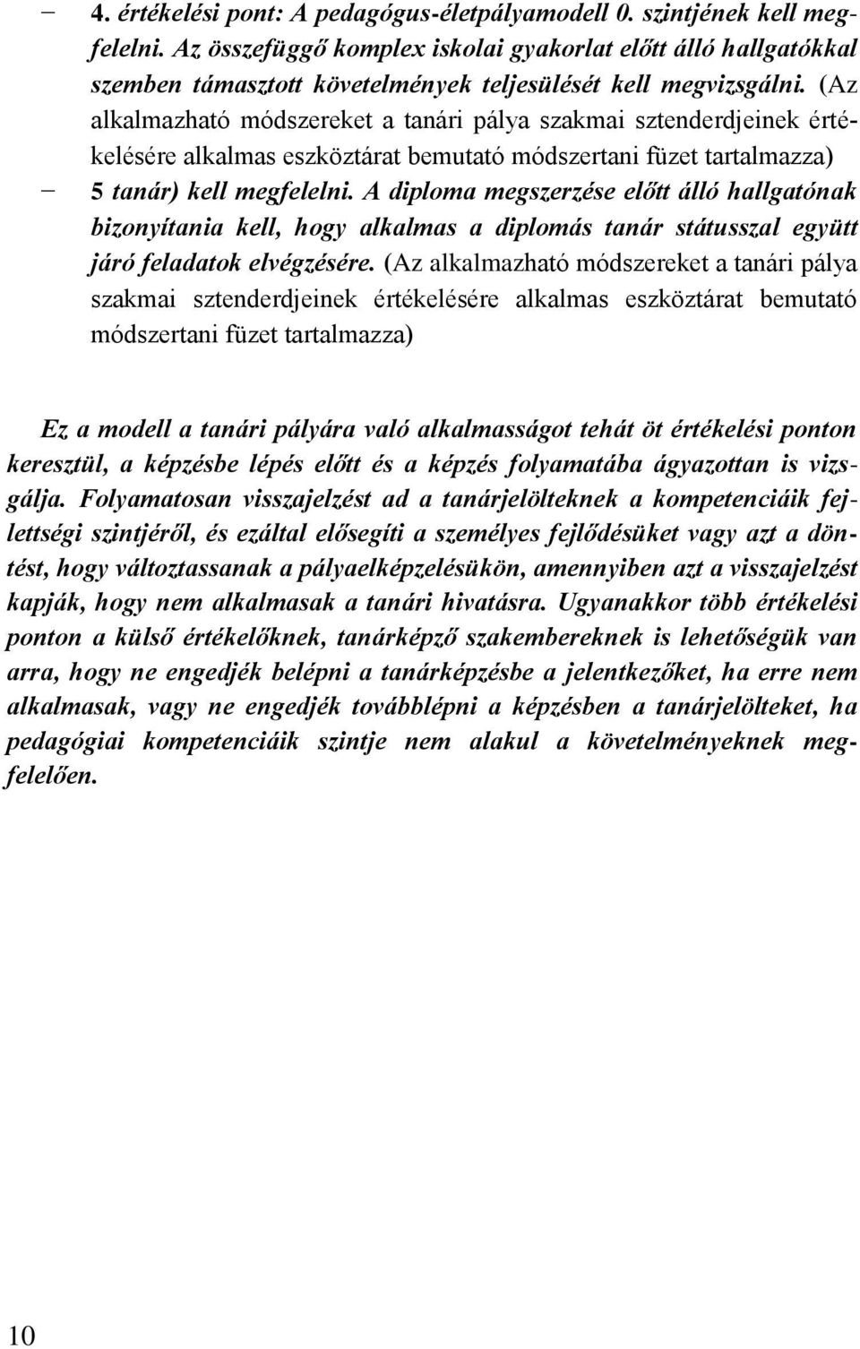 (Az alkalmazható módszereket a tanári pálya szakmai sztenderdjeinek értékelésére alkalmas eszköztárat bemutató módszertani füzet tartalmazza) 5 tanár) kell megfelelni.