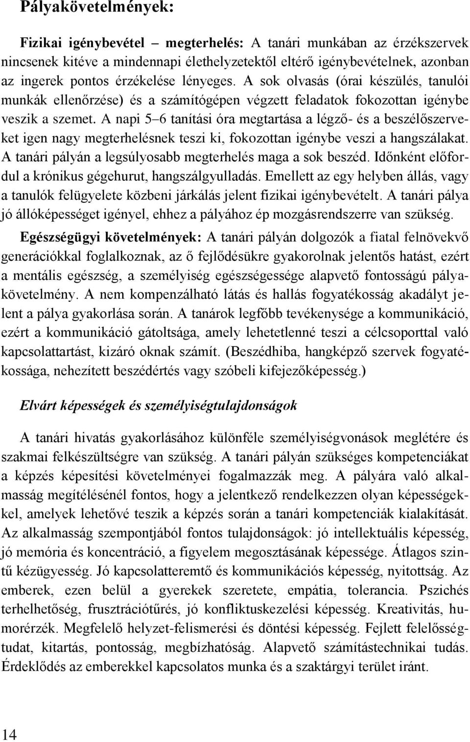 A napi 5 6 tanítási óra megtartása a légző- és a beszélőszerveket igen nagy megterhelésnek teszi ki, fokozottan igénybe veszi a hangszálakat.