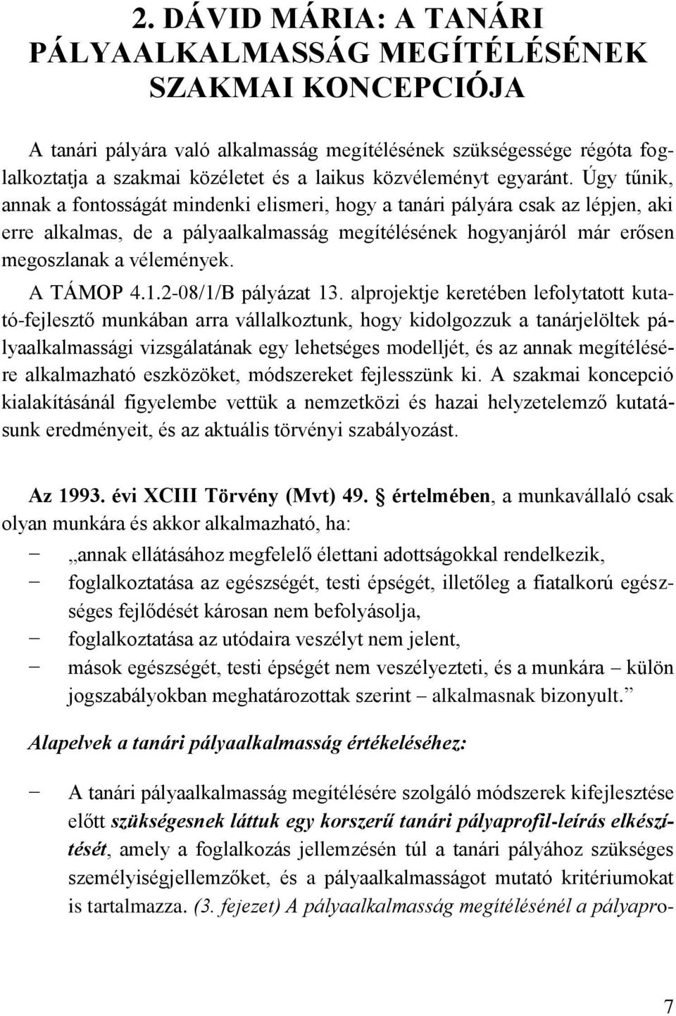 Úgy tűnik, annak a fontosságát mindenki elismeri, hogy a tanári pályára csak az lépjen, aki erre alkalmas, de a pályaalkalmasság megítélésének hogyanjáról már erősen megoszlanak a vélemények.