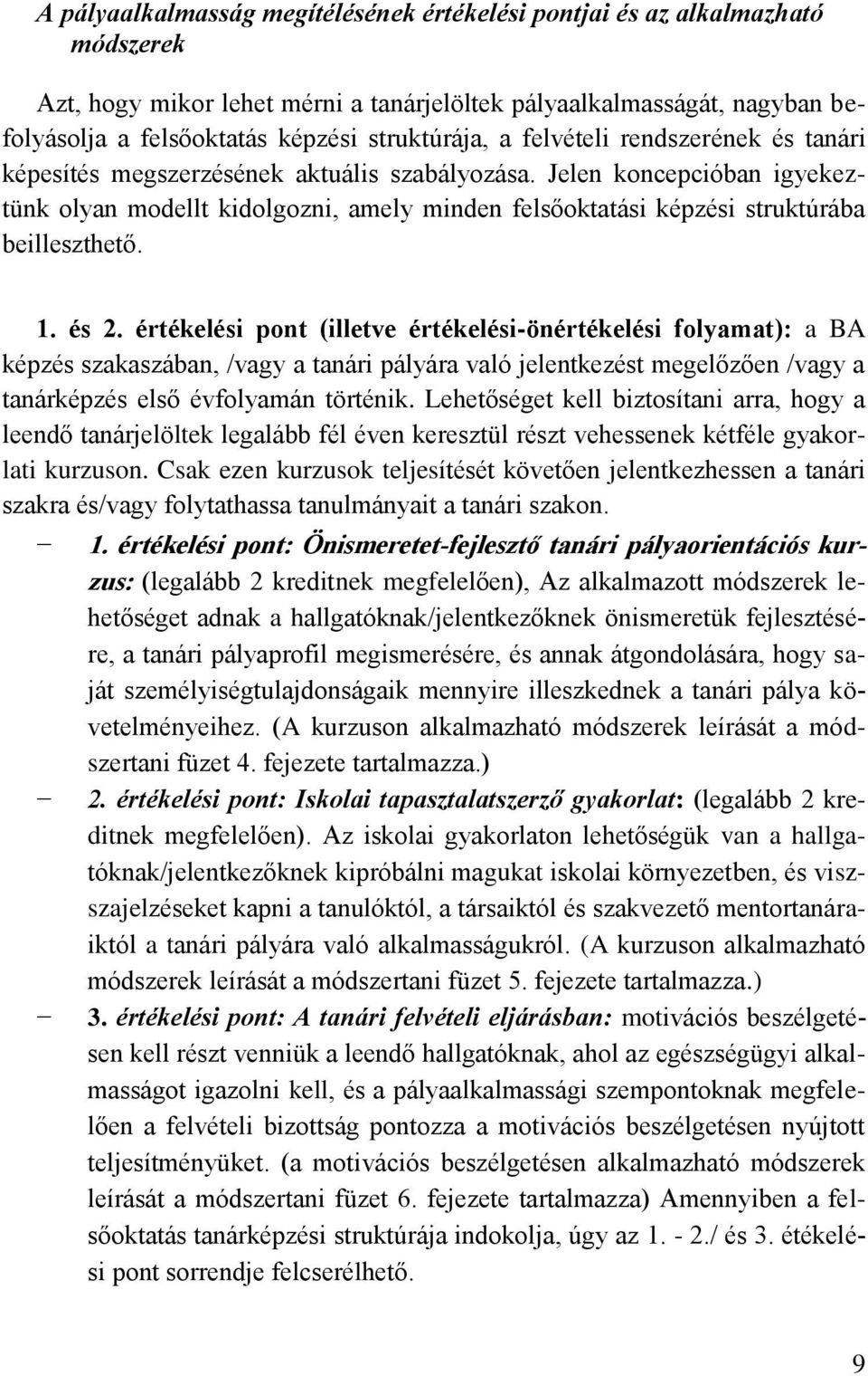 Jelen koncepcióban igyekeztünk olyan modellt kidolgozni, amely minden felsőoktatási képzési struktúrába beilleszthető. 1. és 2.