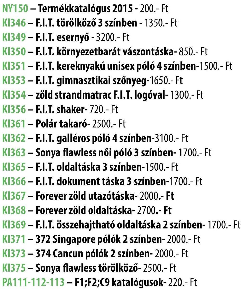 - Ft KI363 Sonya flawless női póló 3 színben- 1700.- Ft KI365 F.I.T. oldaltáska 3 színben-1500.- Ft KI366 F.I.T. dokument táska 3 színben-1700.- Ft KI367 Forever zöld utazótáska- 2000.