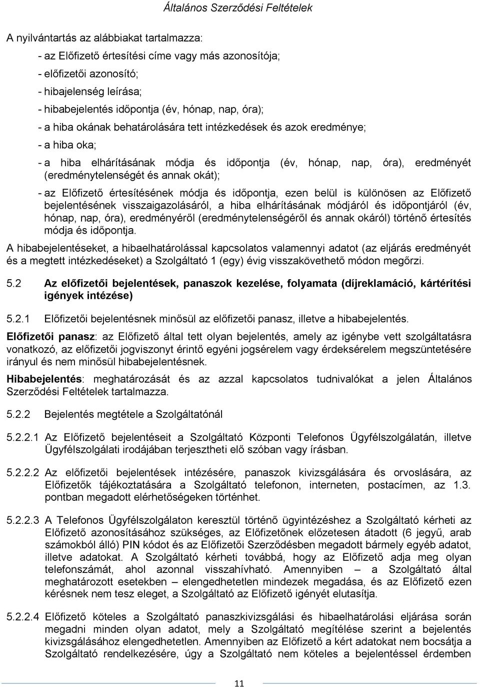 Előfizető értesítésének módja és időpontja, ezen belül is különösen az Előfizető bejelentésének visszaigazolásáról, a hiba elhárításának módjáról és időpontjáról (év, hónap, nap, óra), eredményéről