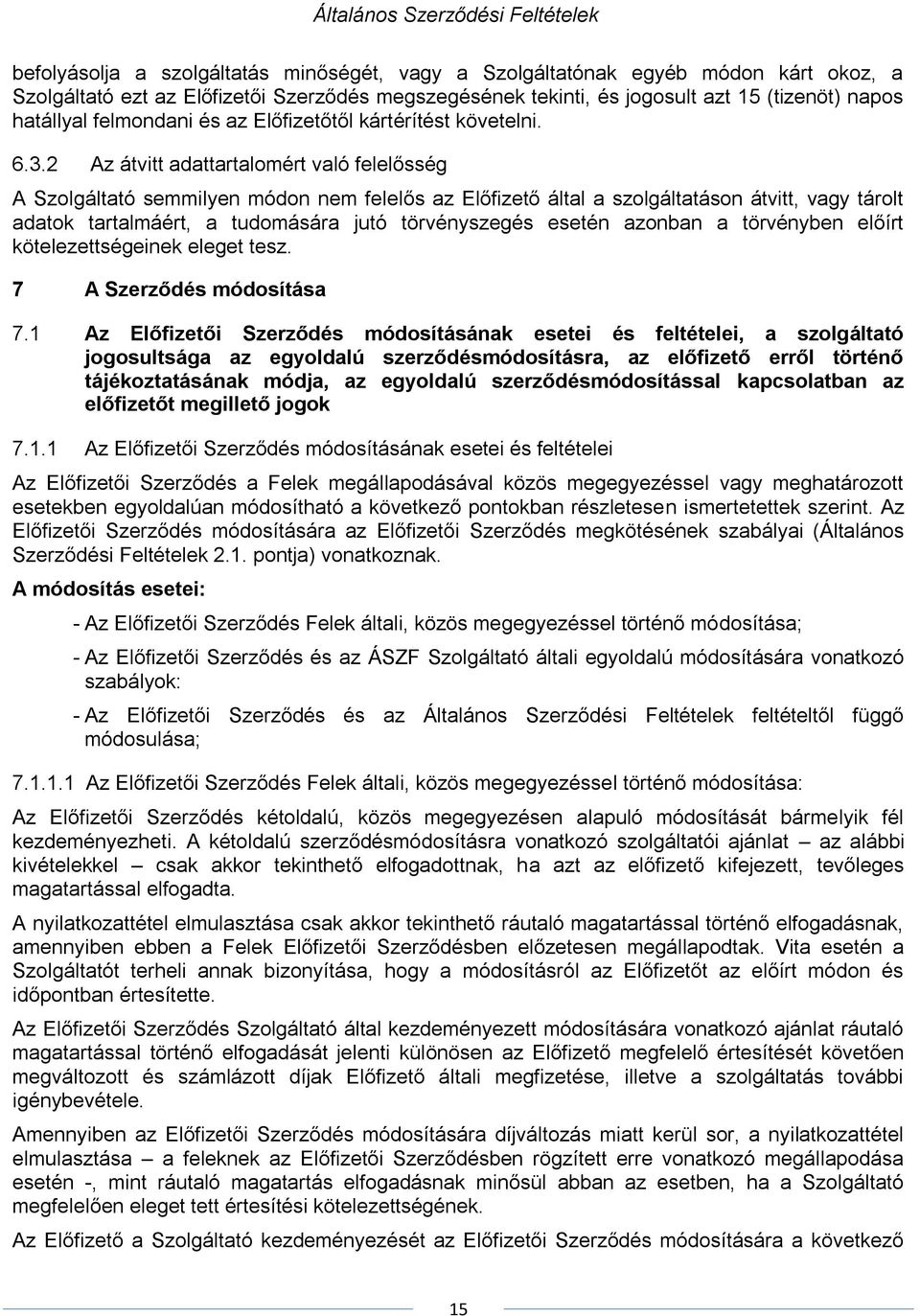 2 Az átvitt adattartalomért való felelősség A Szolgáltató semmilyen módon nem felelős az Előfizető által a szolgáltatáson átvitt, vagy tárolt adatok tartalmáért, a tudomására jutó törvényszegés