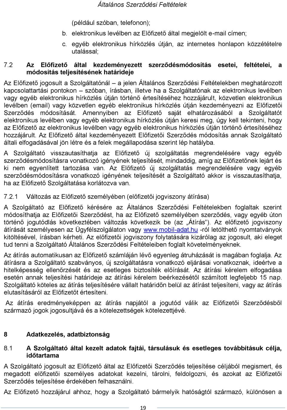 meghatározott kapcsolattartási pontokon szóban, írásban, illetve ha a Szolgáltatónak az elektronikus levélben vagy egyéb elektronikus hírközlés útján történő értesítéséhez hozzájárult, közvetlen