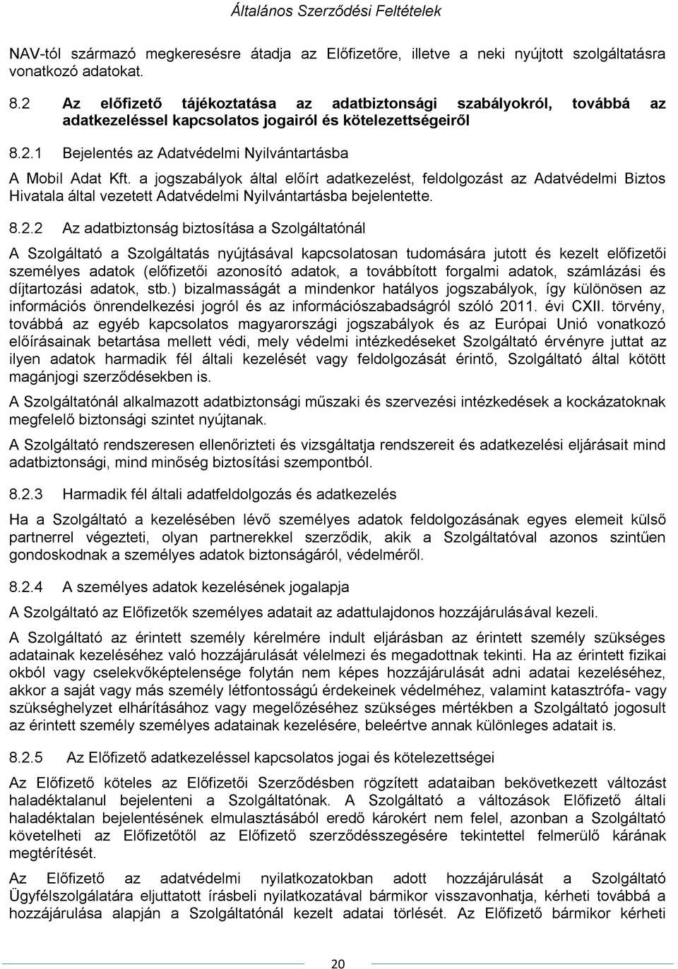 a jogszabályok által előírt adatkezelést, feldolgozást az Adatvédelmi Biztos Hivatala által vezetett Adatvédelmi Nyilvántartásba bejelentette. 8.2.