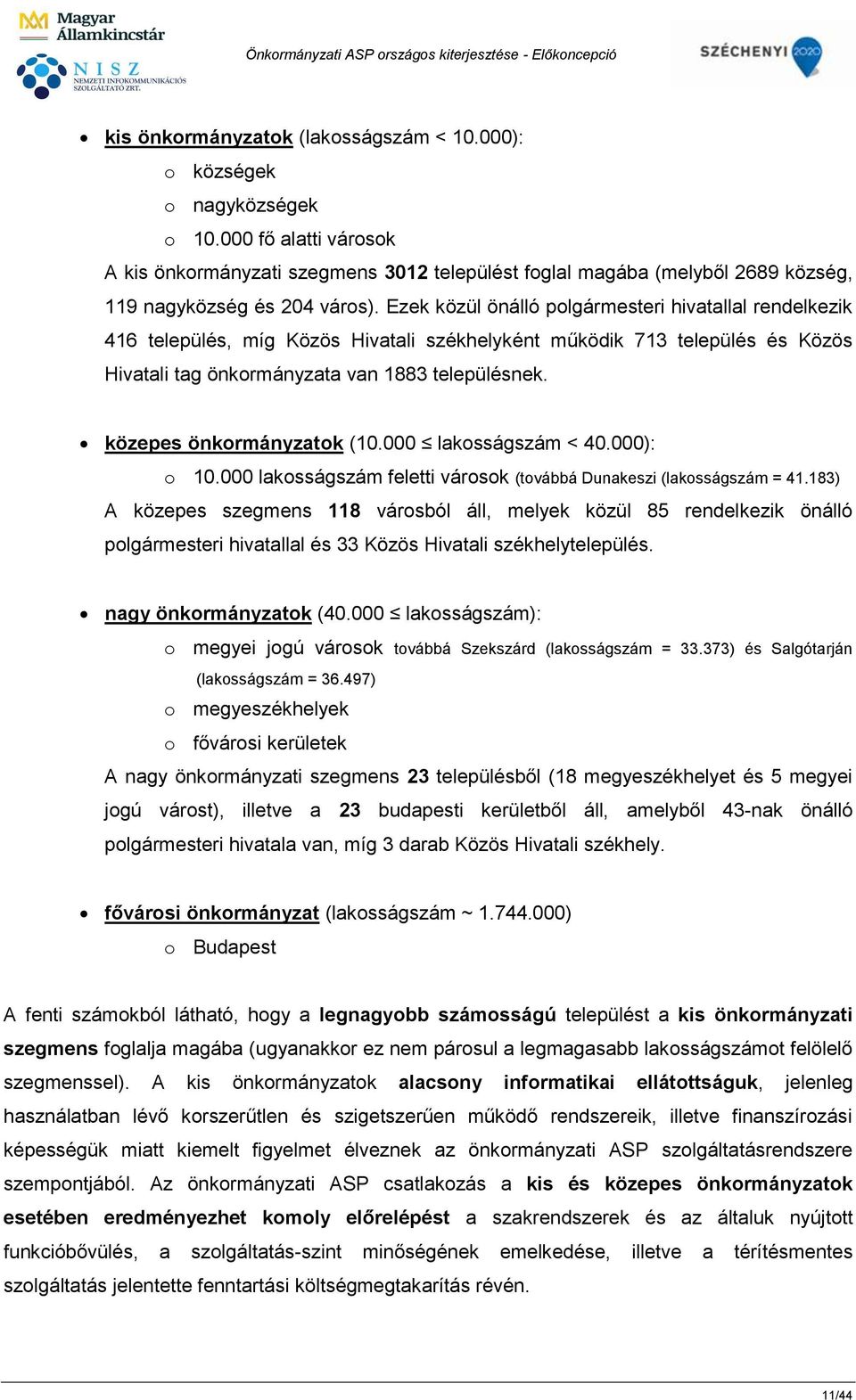 Ezek közül önálló polgármesteri hivatallal rendelkezik 416 település, míg Közös Hivatali székhelyként működik 713 település és Közös Hivatali tag önkormányzata van 1883 településnek.