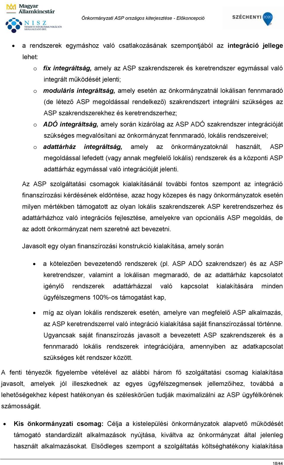 ADÓ integráltság, amely során kizárólag az ASP ADÓ szakrendszer integrációját szükséges megvalósítani az önkormányzat fennmaradó, lokális rendszereivel; o adattárház integráltság, amely az