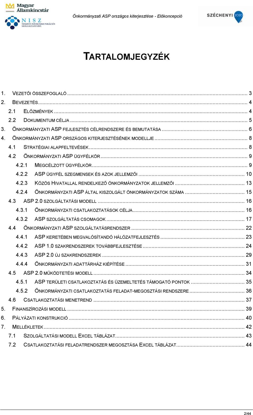 .. 10 4.2.3 KÖZÖS HIVATALLAL RENDELKEZŐ ÖNKORMÁNYZATOK JELLEMZŐI... 13 4.2.4 ÖNKORMÁNYZATI ASP ÁLTAL KISZOLGÁLT ÖNKORMÁNYZATOK SZÁMA... 15 4.3 ASP 2.0 SZOLGÁLTATÁSI MODELL... 16 4.3.1 ÖNKORMÁNYZATI CSATLAKOZTATÁSOK CÉLJA.