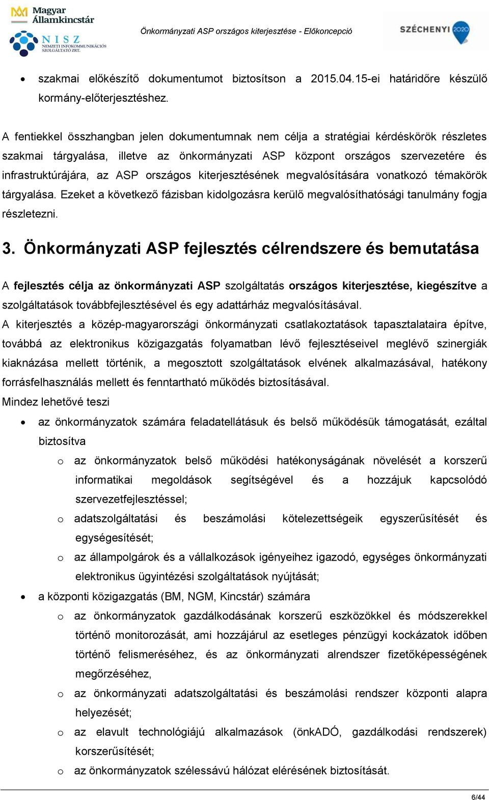 országos kiterjesztésének megvalósítására vonatkozó témakörök tárgyalása. Ezeket a következő fázisban kidolgozásra kerülő megvalósíthatósági tanulmány fogja részletezni. 3.